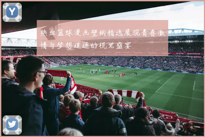 热血篮球漫画壁纸精选展现青春激情与梦想追逐的视觉盛宴