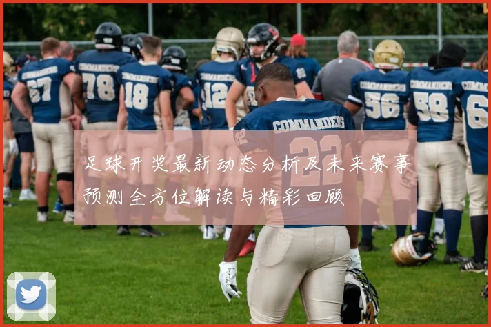 足球开奖最新动态分析及未来赛事预测全方位解读与精彩回顾