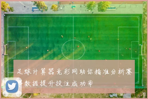 足球计算器竞彩网助你精准分析赛事数据提升投注成功率