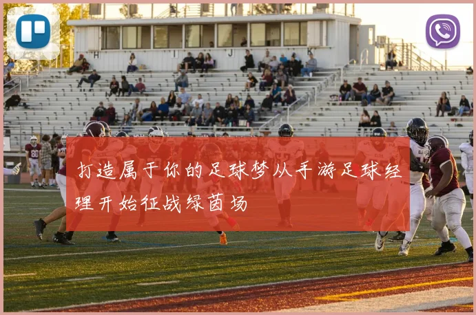 打造属于你的足球梦从手游足球经理开始征战绿茵场