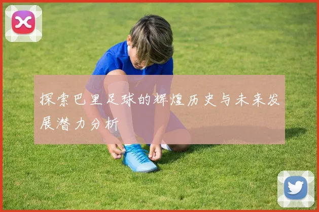 探索巴里足球的辉煌历史与未来发展潜力分析